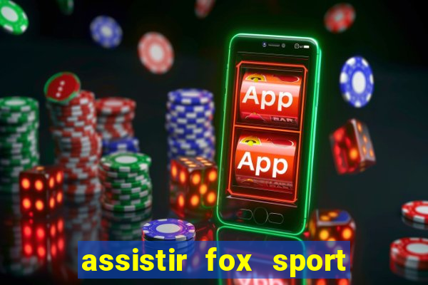 assistir fox sport futebol tv